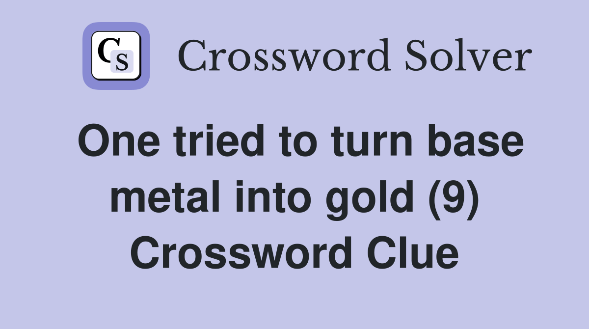 One tried to turn base metal into gold (9) Crossword Clue Answers
